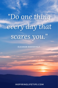 Do one thing every day that scares you 
