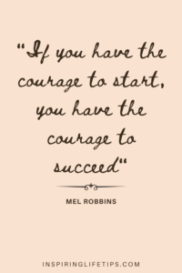 If you have the courage to start, you have the courage to succeed