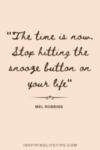 The time is now. Stop hitting the snooze button on your life