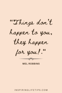 Things don’t happen to you, they happen for you!