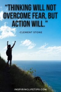 Thinking will not overcome fear, but action will 