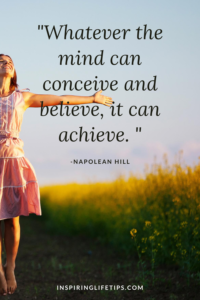 Whatever the mind can conceive and believe, it can achieve 