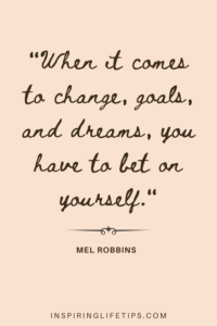 When it comes to change, goals, and dreams, you have to bet on yourself