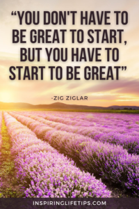 You don't have to be great to start, but you have to start to be great 