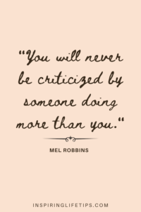 You will never be criticized by someone doing more than you